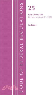 Code of Federal Regulations, Title 25 Indians 300-End, Revised as of April 1, 2022