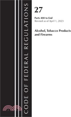 Code of Federal Regulations, Title 27 Alcohol Tobacco Products and Firearms 400-End, 2023