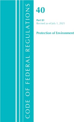 Code of Federal Regulations, Title 40 Protection of the Environment 81, Revised as of July 1, 2021