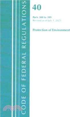 Code of Federal Regulations, Title 40 Protection of the Environment 300-399, Revised as of July 1, 2021