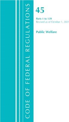 Code of Federal Regulations, Title 45 Public Welfare 1-139, Revised as of October 1, 2021