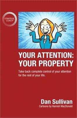 Your Attention: Your Property: Your Property: Take back complete control of your attention for the rest of your life.