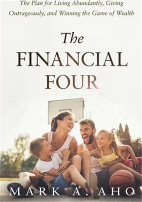 The Financial Four: The Plan for Living Abundantly, Giving Outrageously, and Winning the Game of Wealth