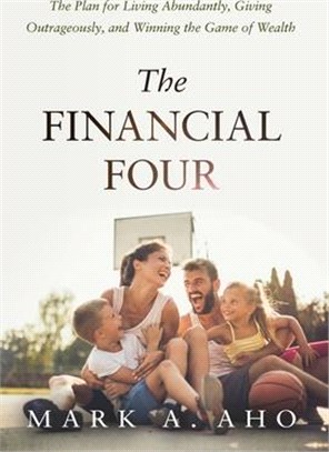 The Financial Four: The Plan for Living Abundantly, Giving Outrageously, and Winning the Game of Wealth