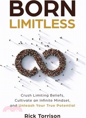 Born Limitless: Crush Limiting Beliefs, Cultivate an Infinite Mindset, and Unleash Your True Potential