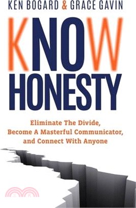 Know Honesty: Eliminate the Divide, Become a Masterful Communicator, and Connect with Anyone