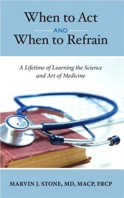 When to Act and When to Refrain：A Lifetime of Learning the Science and Art of Medicine (revised edition)