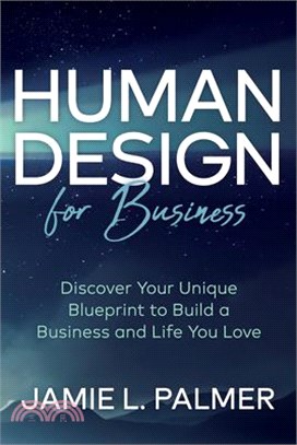 Human Design for Business: Discover Your Unique Blueprint to Build a Business and Life You Love