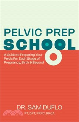 Pelvic Prep School: A Guide to Preparing Your Pelvis for Each Stage of Pregnancy, Birth & Beyond