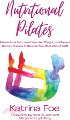 Nutritional Pilates: Relieve Joint Pain, Lose Unwanted Weight, and Prevent Chronic Disease to Become Your Most Vibrant Self!