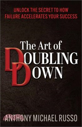 The Art of Doubling Down: Unlock the Secret to How Failure Accelerates Your Success