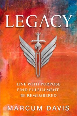 Legacy: Live with Purpose Find Fulfillment Be Remembered