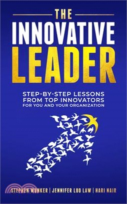 The Innovative Leader: Step-By-Step Lessons from Top Innovators for You and Your Organization