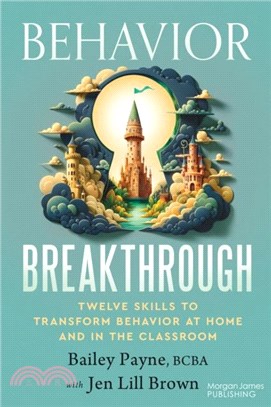 Behavior Breakthrough：12 Skills to Transform Behavior at Home and in the Classroom