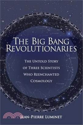 The Big Bang Revolutionaries: The Untold Story of Three Scientists Who Reenchanted Cosmology