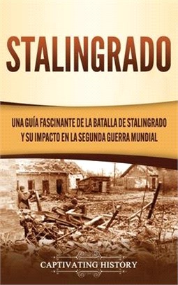 Stalingrado: Una guía fascinante de la batalla de Stalingrado y su impacto en la Segunda Guerra Mundial