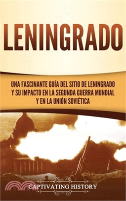 Leningrado: Una fascinante guía del sitio de Leningrado y su impacto en la Segunda Guerra Mundial y en la Unión Soviética