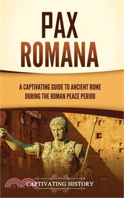 Pax Romana: A Captivating Guide to Ancient Rome during the Roman Peace Period