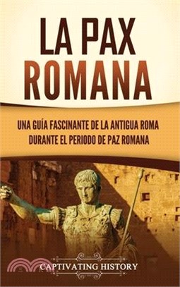 La Pax Romana: Una guía fascinante de la antigua Roma durante el periodo de paz romana