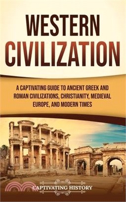 Western Civilization: A Captivating Guide to Ancient Greek and Roman Civilizations, Christianity, Medieval Europe, and Modern Times