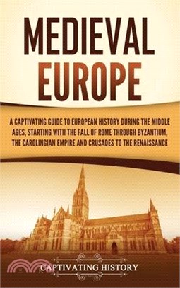 Medieval Europe: A Captivating Guide to European History during the Middle Ages, Starting with the Fall of Rome through Byzantium, the