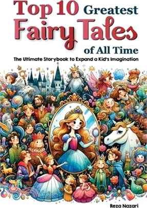 Top 10 Greatest Fairy Tales of All Time: The Ultimate Storybook to Expand a Kid's Imagination