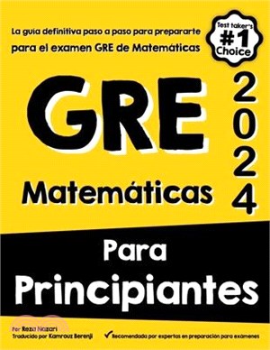 GRE Matemáticas Para Principiantes: La guía definitiva paso a paso para prepararte para el examen GRE de Matemáticas