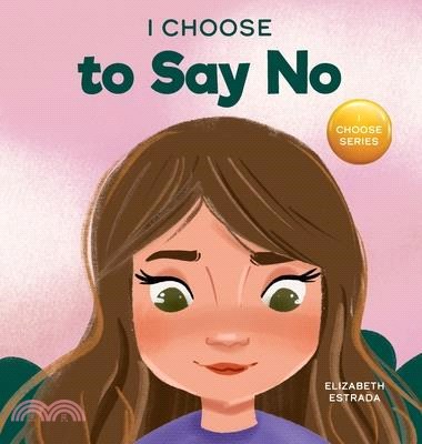 I Choose to Say No: A Rhyming Picture Book About Personal Body Safety, Consent, Safe and Unsafe Touch, Private Parts, and Respectful Relat