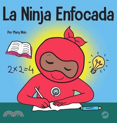 La Ninja Enfocada: Un libro para niños sobre cómo aumentar el enfoque y la concentración en el hogar y la escuela