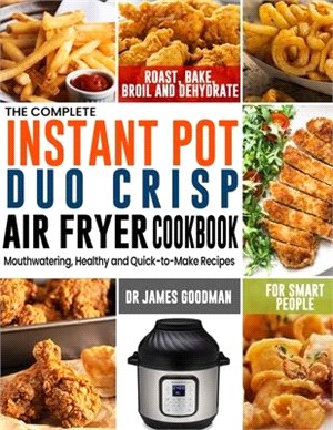 The Complete Instant Pot Duo Crisp Air Fryer Cookbook: Mouthwatering, Healthy and Quick-to-Make Recipes for Smart People to Roast, Bake, Broil and Deh