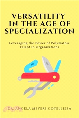 Versatility in the Age of Specialization：Leveraging the Power of Polymathic Talent in Organizations