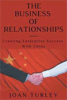The Business of Relationships: Creating Enterprise Success With China