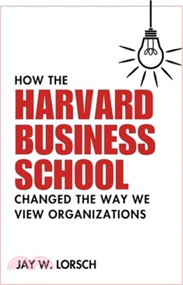 How the Harvard Business School Changed the Way We View Organizations