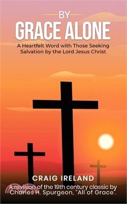 By Grace Alone: A Heartfelt Word with Those Seeking Salvation by the Lord Jesus Christ