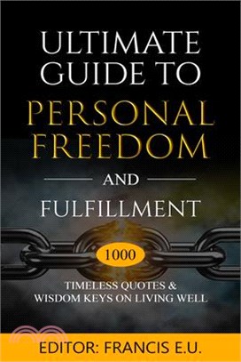 Ultimate Guide to Personal Freedom and Fulfillment: 1000 Timeless Quotes & Wisdom Keys on Living Well