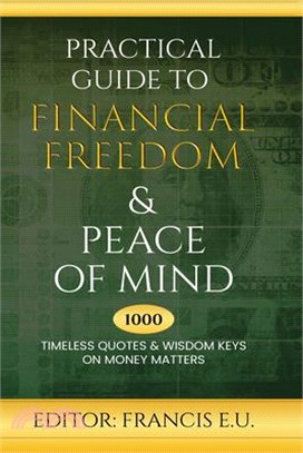 Practical Guide to Financial Freedom & Peace of Mind: 1000 Timeless Quotes and Wisdom Keys on Money Matters