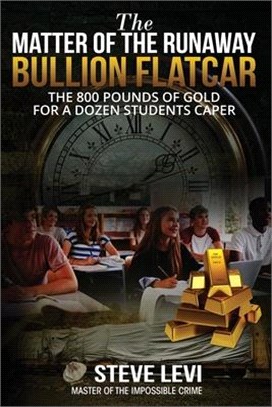 The Matter of the Runaway Bullion Flatcar: The 800 pounds of Gold for a Dozen Sstudents Caper