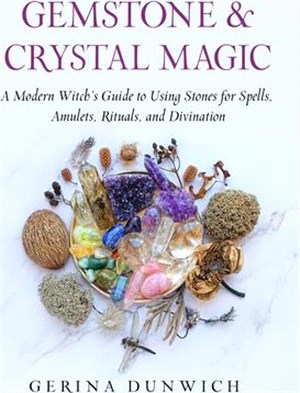 Gemstone and Crystal Magic: A Modern Witch's Guide to Using Stones for Spells, Amulets, Rituals, and Divination