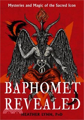 Baphomet Revealed: Mysteries and Magic of the Sacred Icon