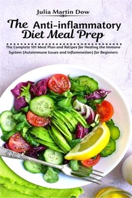 The Anti-inflammatory Diet Meal Prep: The Complete 101 Meal Plan and Recipes for Healing the Immune System (Autoimmune Issues and Inflammation) for Be