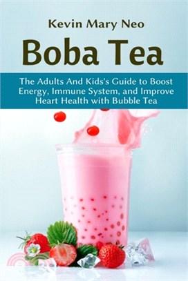 Boba Tea: The Adult and Kid's Guide to boost Energy, Immune System and improve Heart Health with Bubble Tea