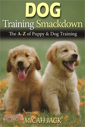 Dog Training Smackdown: The A - Z of Puppy & Dog Training