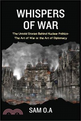 Whispers of War: The Untold Stories Behind Nuclear Politics - The Art of War or the Art of Diplomacy
