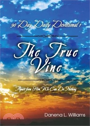 The True Vine - 90 Day Daily Devotional: Apart From Him, We Can Do Nothing