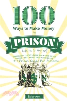100 Ways To Make $ In Prison Legally By Yourself: #1 Prison Guide For Inmates