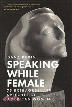 Speaking While Female: 75 Extraordinary Speeches by American Women