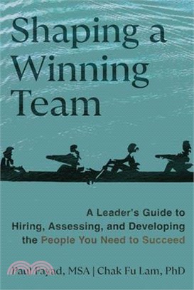 Shaping a Winning Team: A Leader's Guide to Hiring, Assessing, and Developing the People You Need to Succeed