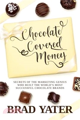 Chocolate Covered Money: Secrets of the Marketing Genius Who Built the World's Most Successful Chocolate Brands