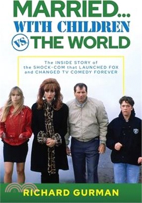 Married... with Children vs. the World: The Inside Story of the Shock-Com That Launched Fox and Changed TV Comedy Forever