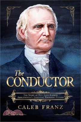 The Conductor: The Story of Rev. John Rankin, Abolitionism's Essential Founding Father